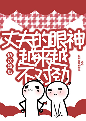 协议婚后丈夫的眼神越来越不对劲